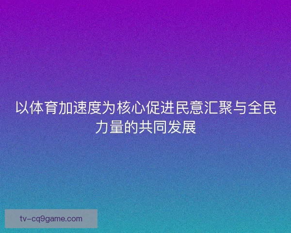 以体育加速度为核心促进民意汇聚与全民力量的共同发展