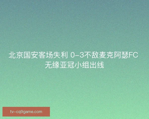 北京国安客场失利 0-3不敌麦克阿瑟FC 无缘亚冠小组出线